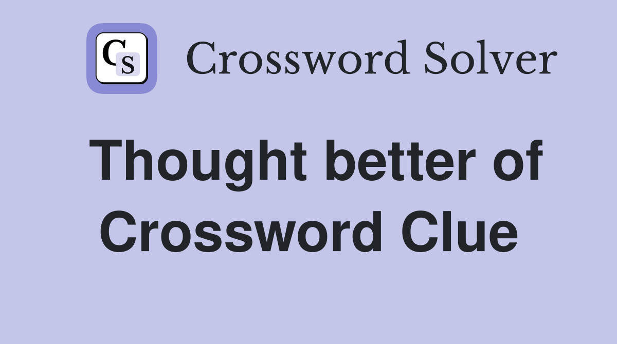 Thought better of Crossword Clue