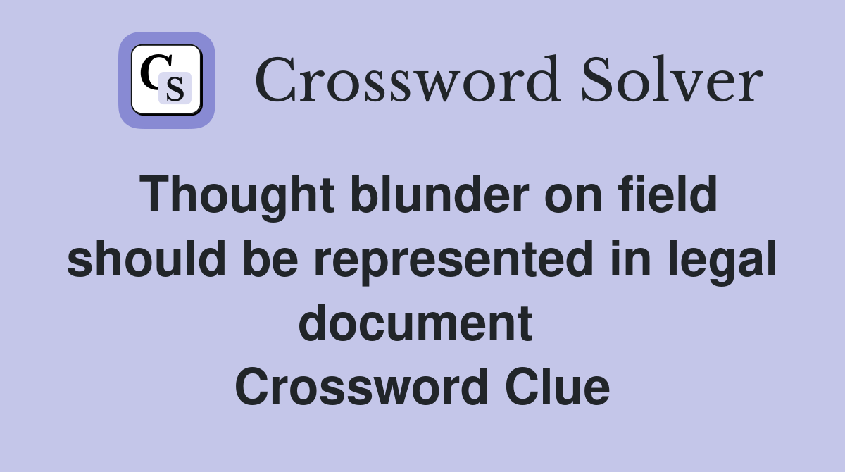 Thought blunder on field should be represented in legal document  Crossword Clue