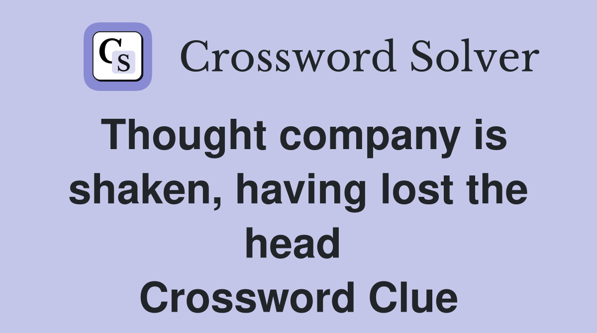 Thought company is shaken, having lost the head  Crossword Clue
