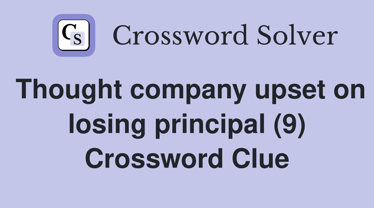 Thought company upset on losing principal (9) Crossword Clue