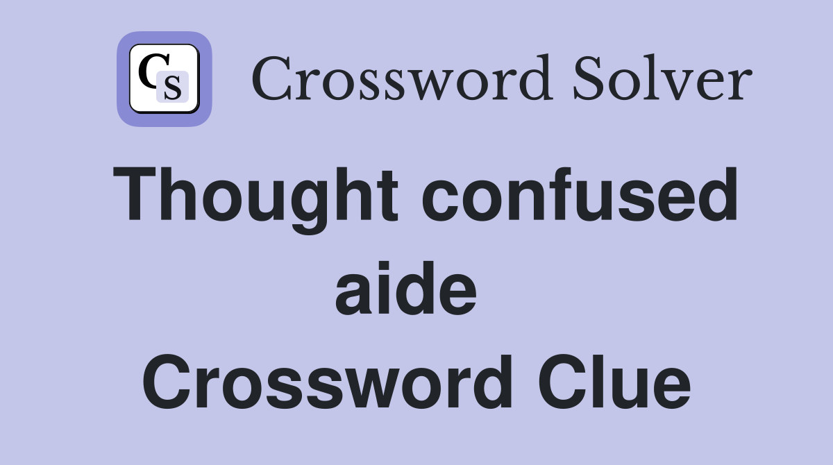 Thought confused aide  Crossword Clue
