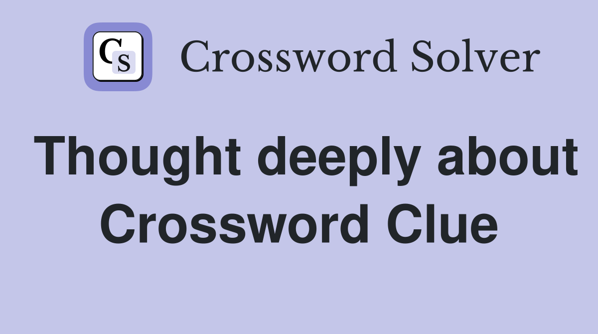 Thought deeply about Crossword Clue