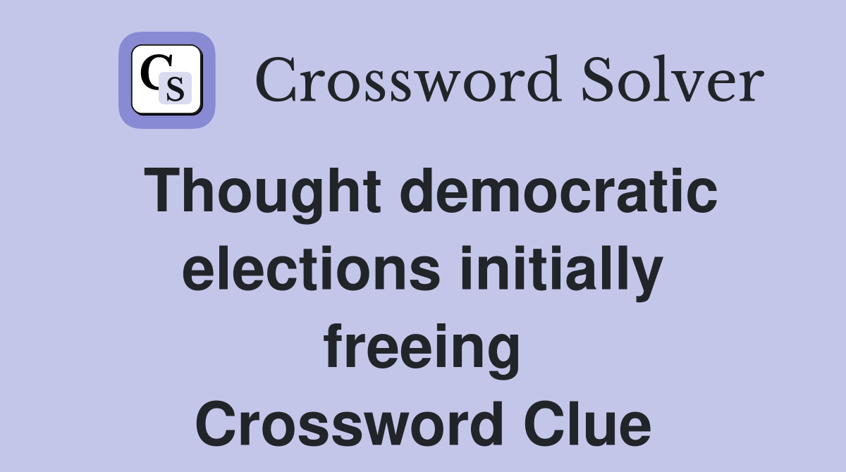 Thought democratic elections initially freeing Crossword Clue