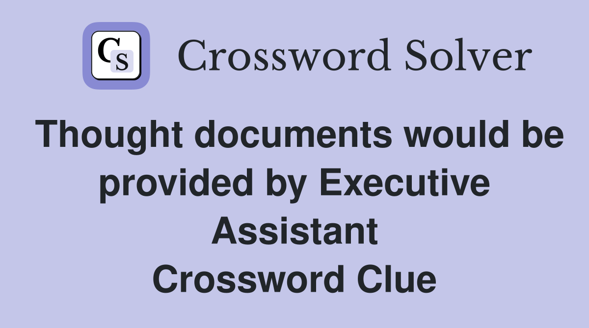 Thought documents would be provided by Executive Assistant Crossword Clue