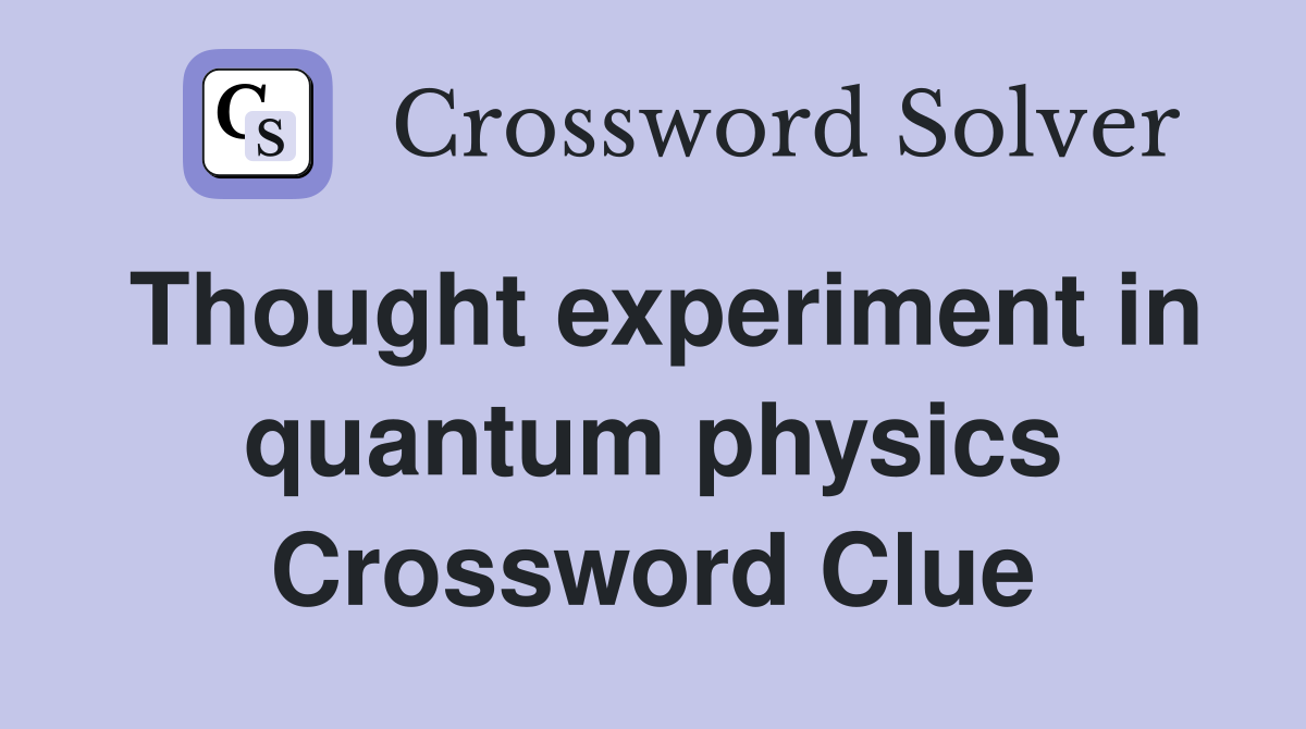 Thought experiment in quantum physics Crossword Clue