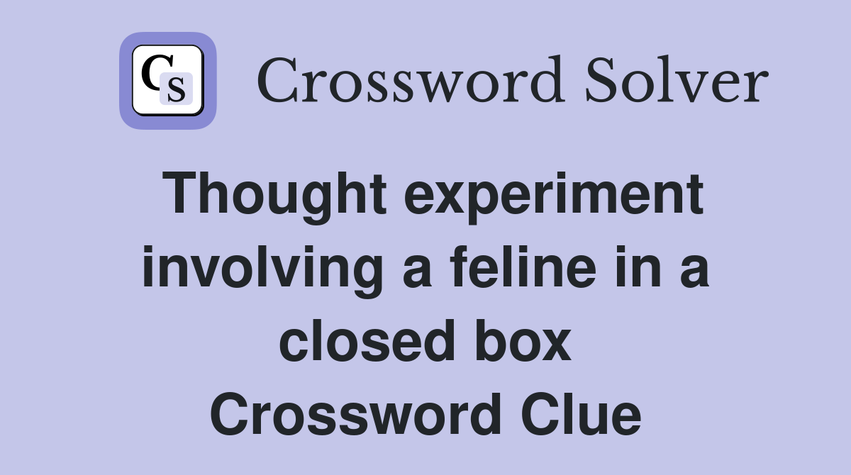 Thought experiment involving a feline in a closed box Crossword Clue