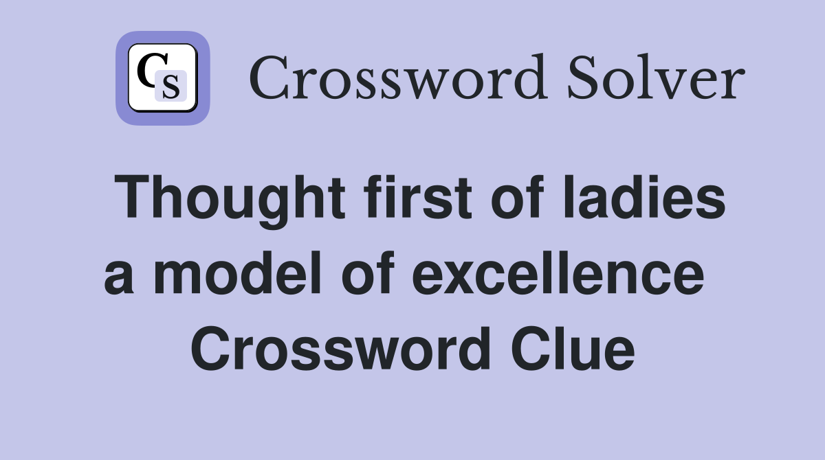 Thought first of ladies a model of excellence  Crossword Clue
