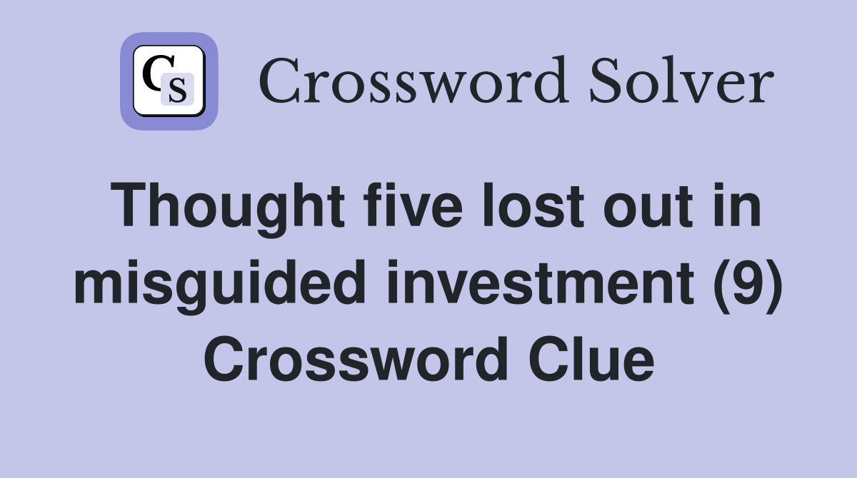 Thought five lost out in misguided investment (9) Crossword Clue