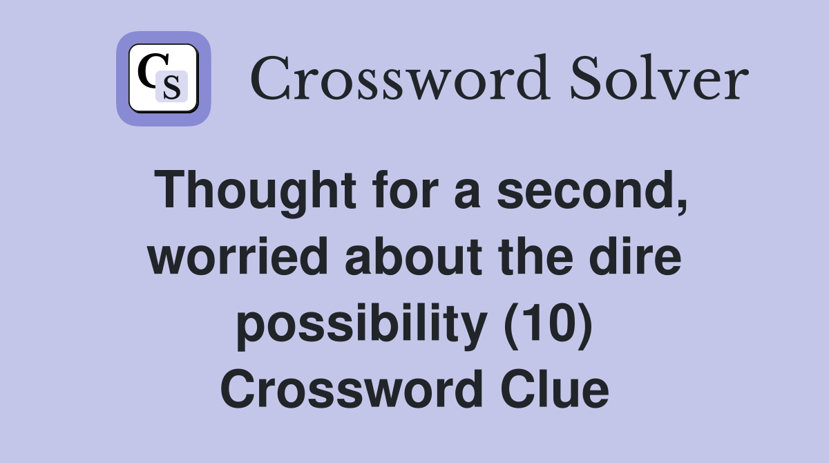 Thought for a second, worried about the dire possibility (10) Crossword Clue