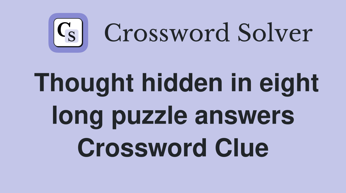 Thought hidden in eight long puzzle answers Crossword Clue