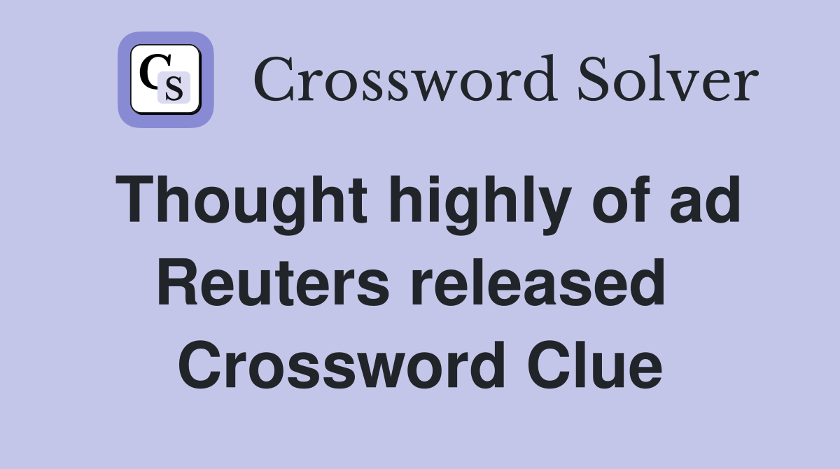 Thought highly of ad Reuters released  Crossword Clue