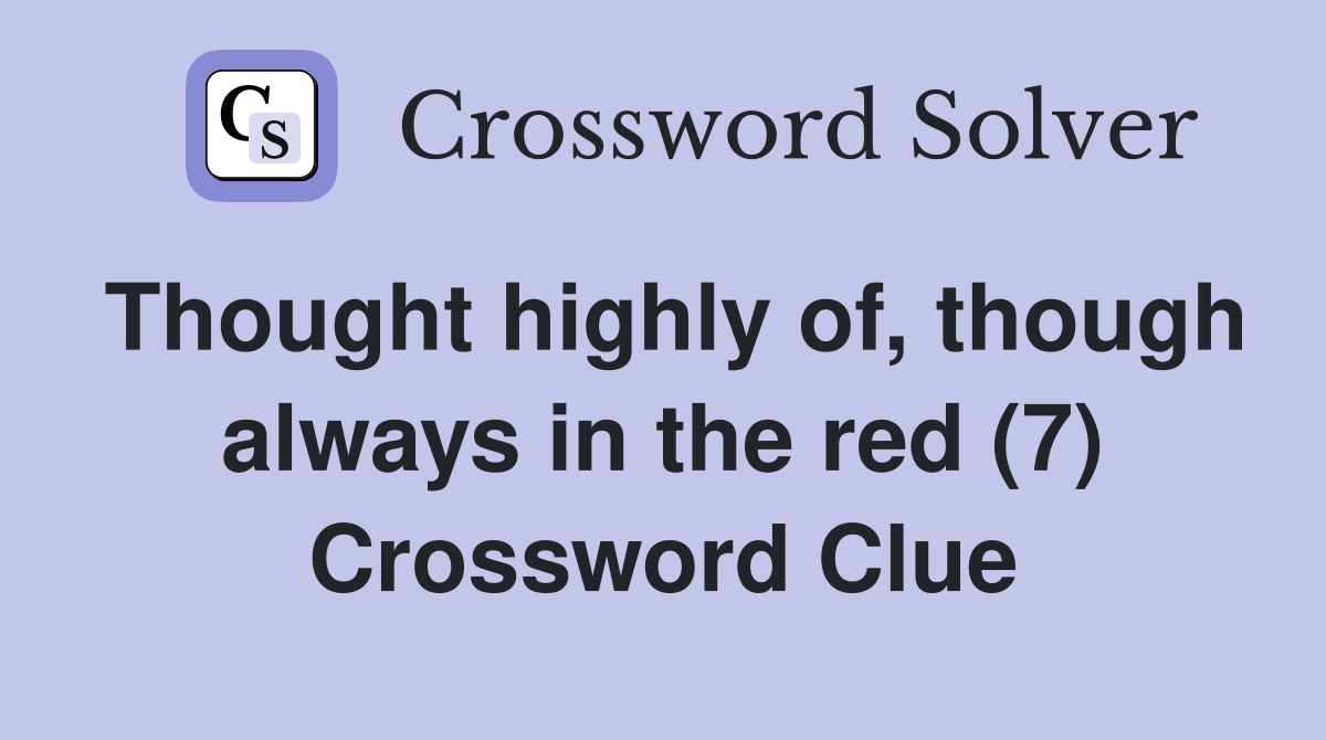 Thought highly of, though always in the red (7) Crossword Clue