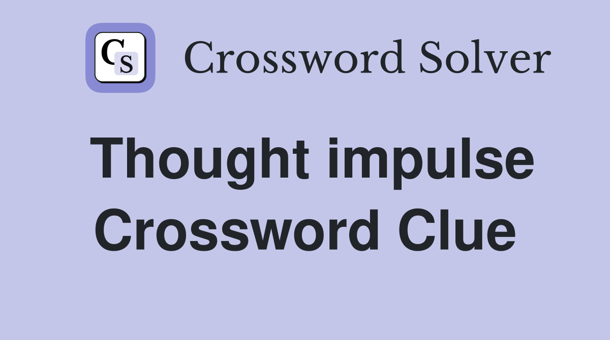 Thought impulse Crossword Clue