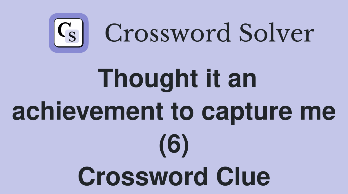 Thought it an achievement to capture me (6) Crossword Clue
