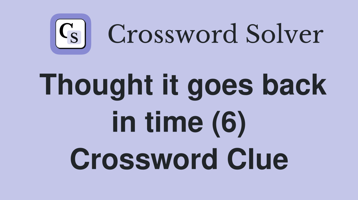 Thought it goes back in time (6) Crossword Clue