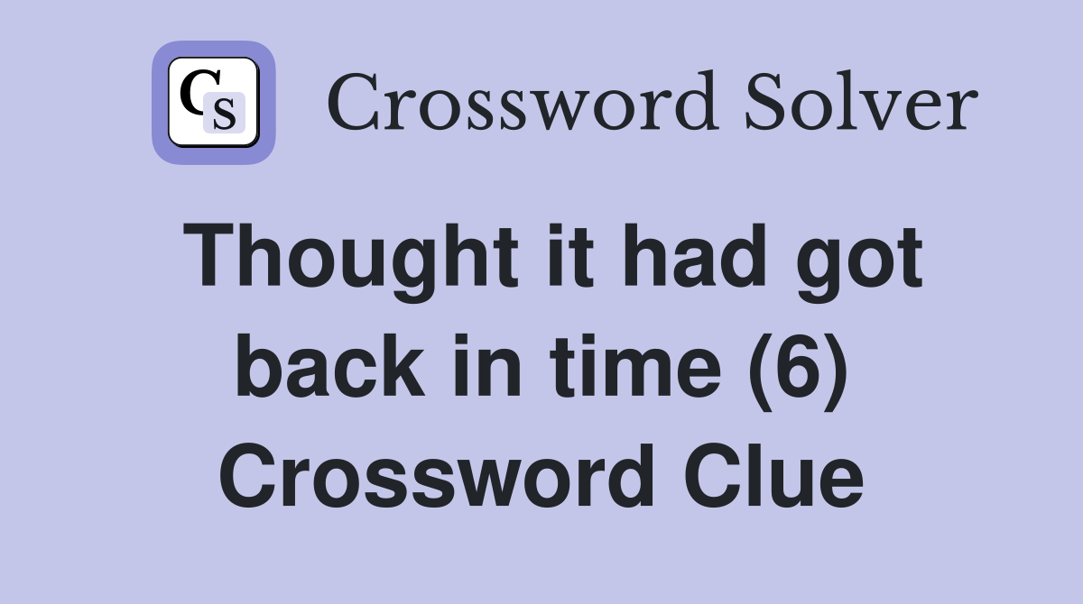 Thought it had got back in time (6) Crossword Clue