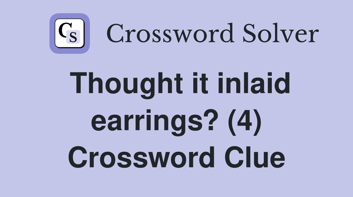 Thought it inlaid earrings? (4) Crossword Clue