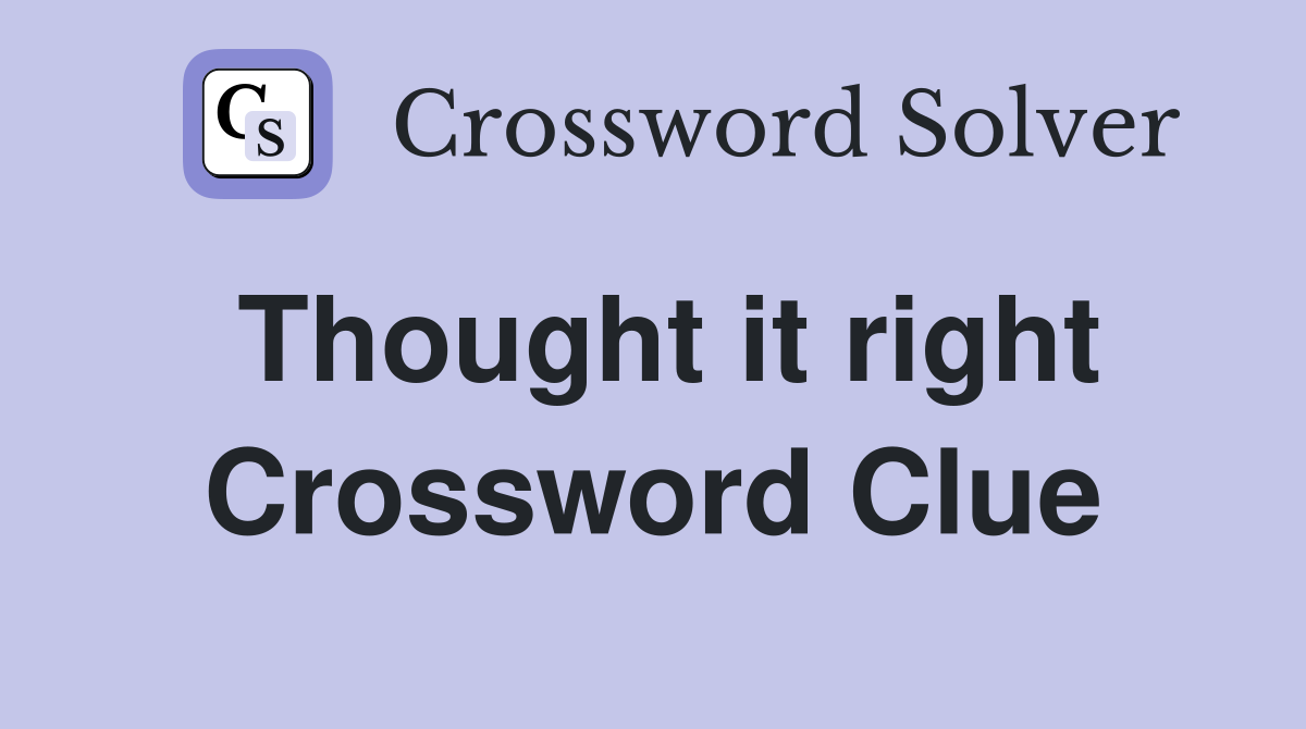 Thought it right Crossword Clue