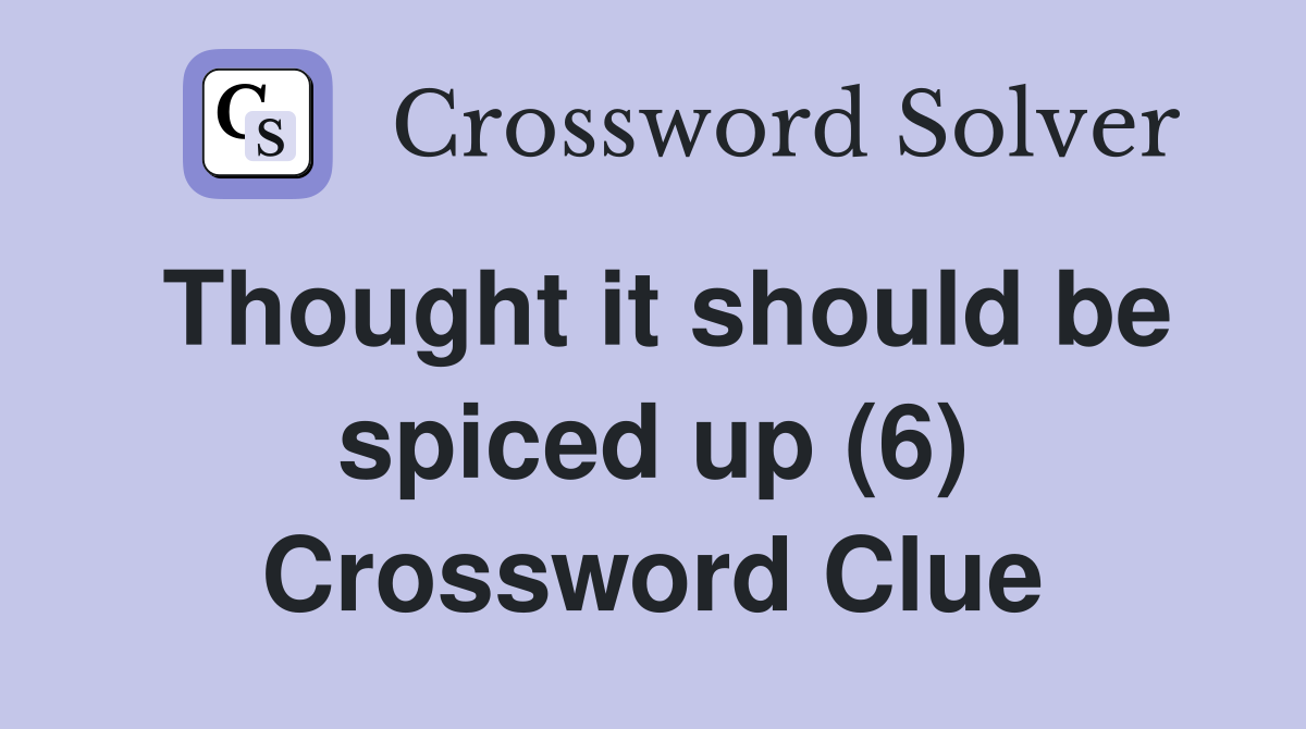 Thought it should be spiced up (6) Crossword Clue