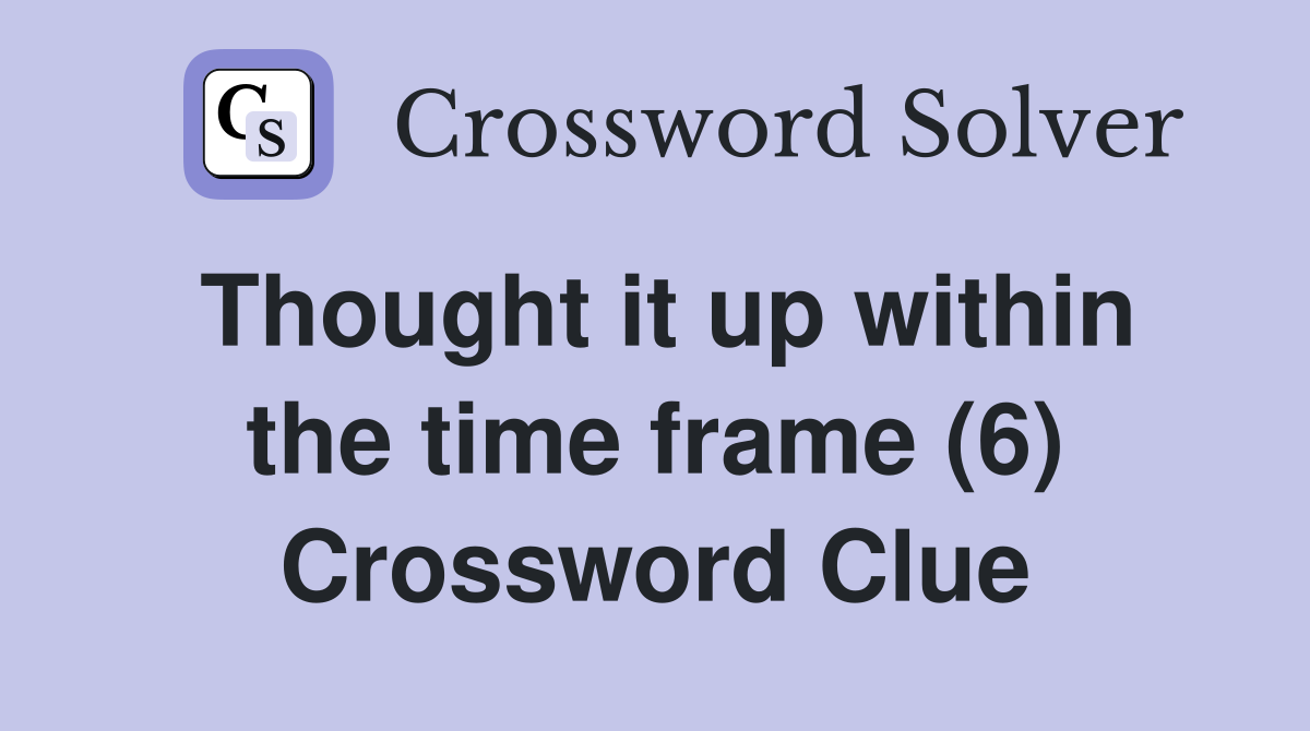 Thought it up within the time frame (6) Crossword Clue
