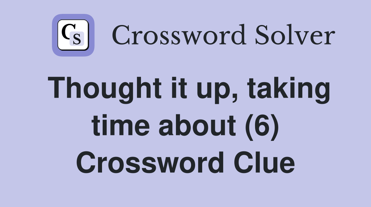 Thought it up, taking time about (6) Crossword Clue