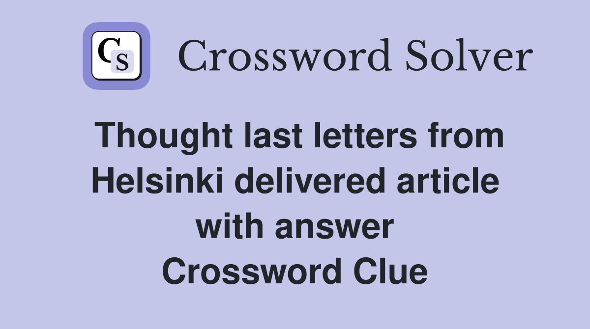 Thought last letters from Helsinki delivered article with answer Crossword Clue