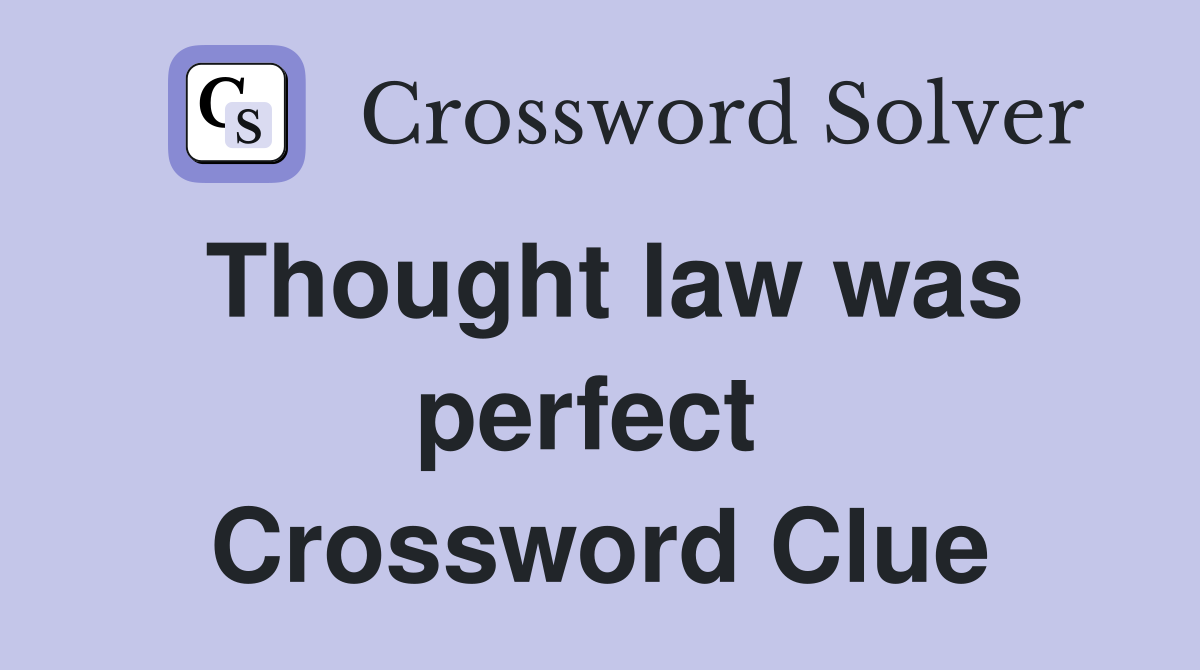 Thought law was perfect  Crossword Clue