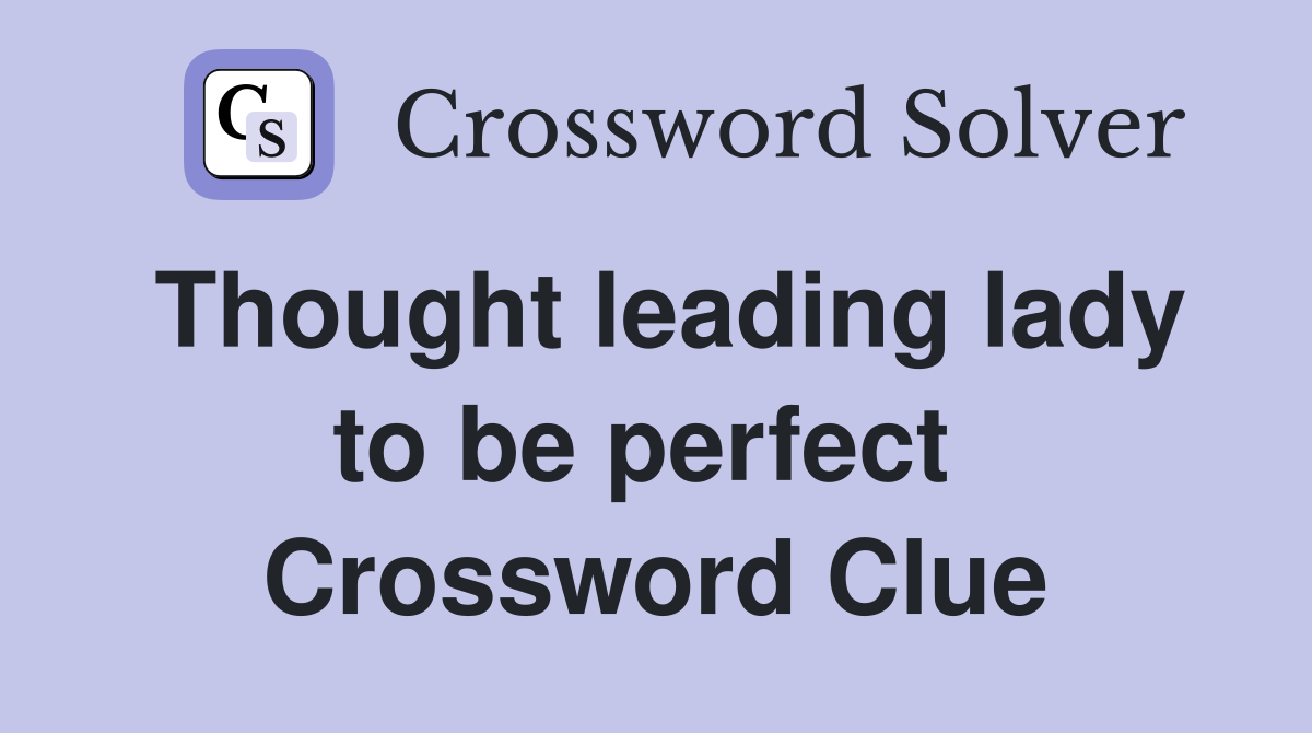 Thought leading lady to be perfect  Crossword Clue