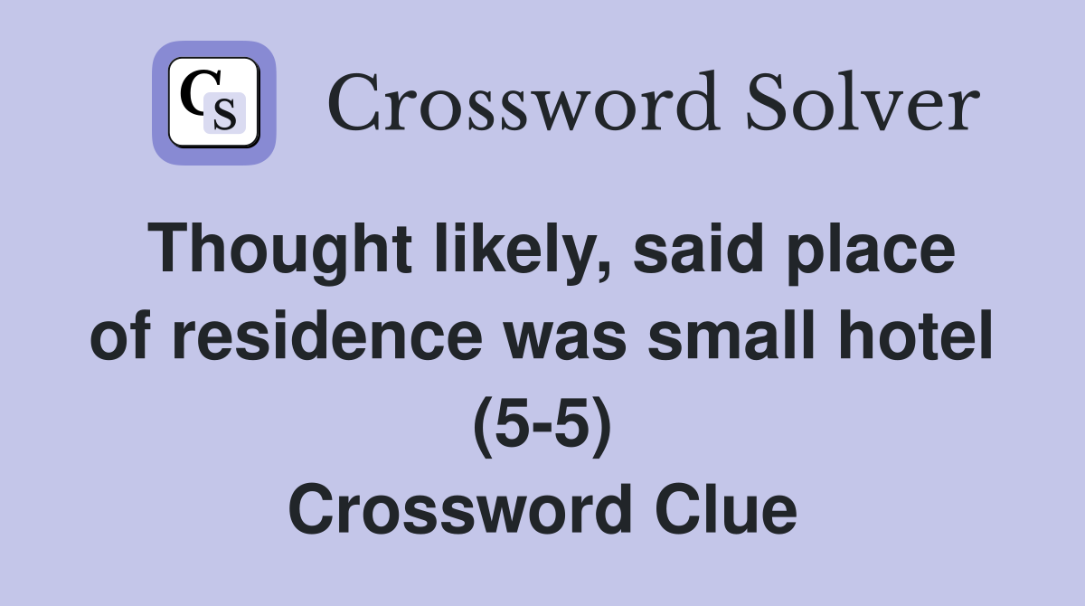 Thought likely, said place of residence was small hotel (5-5) Crossword Clue