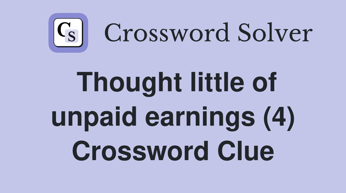 Thought little of unpaid earnings (4) Crossword Clue