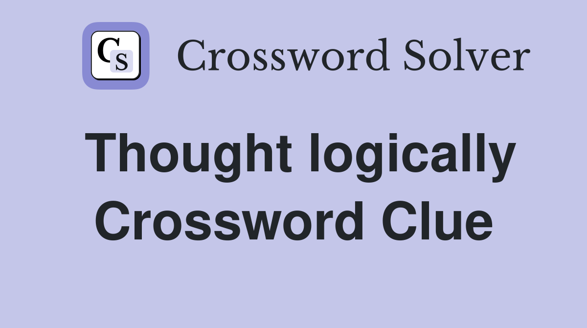 Thought logically Crossword Clue