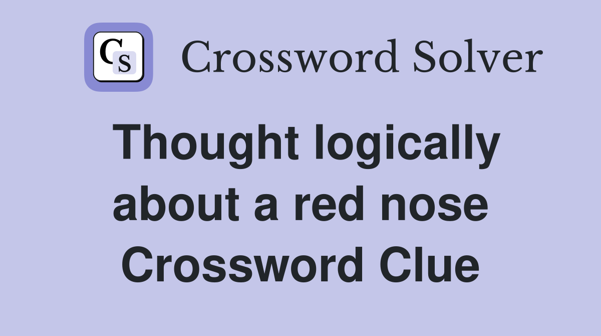 Thought logically about a red nose Crossword Clue