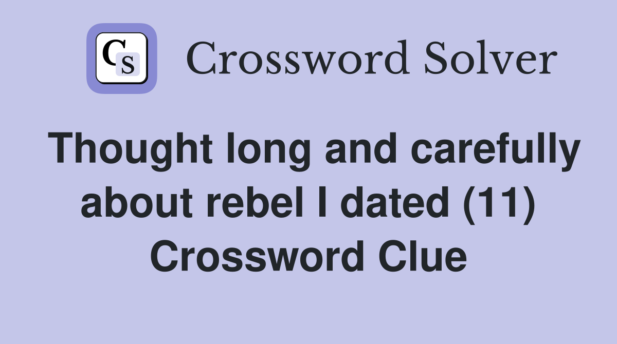 Thought long and carefully about rebel I dated (11) Crossword Clue