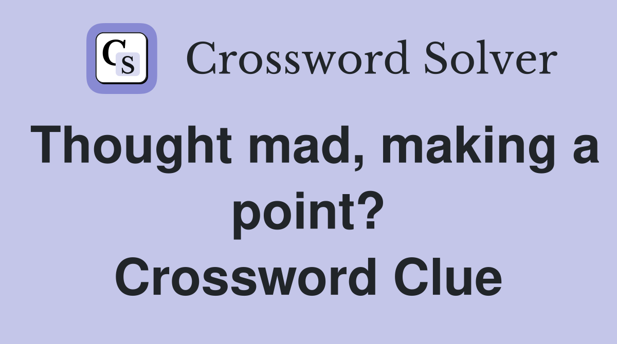 Thought mad, making a point? Crossword Clue