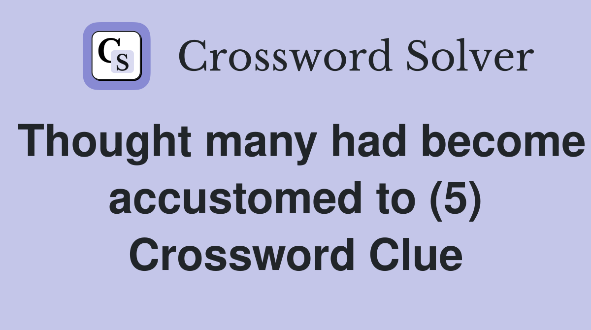 Thought many had become accustomed to (5) Crossword Clue