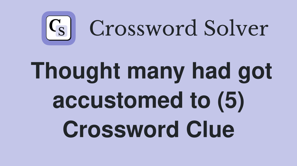Thought many had got accustomed to (5) Crossword Clue