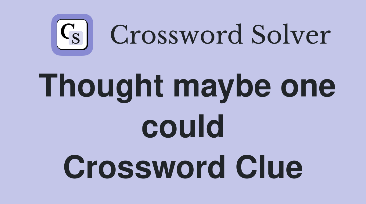 Thought maybe one could Crossword Clue