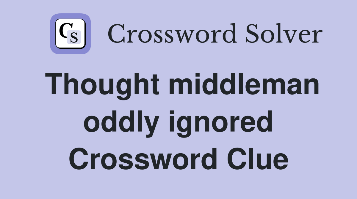 Thought middleman oddly ignored Crossword Clue