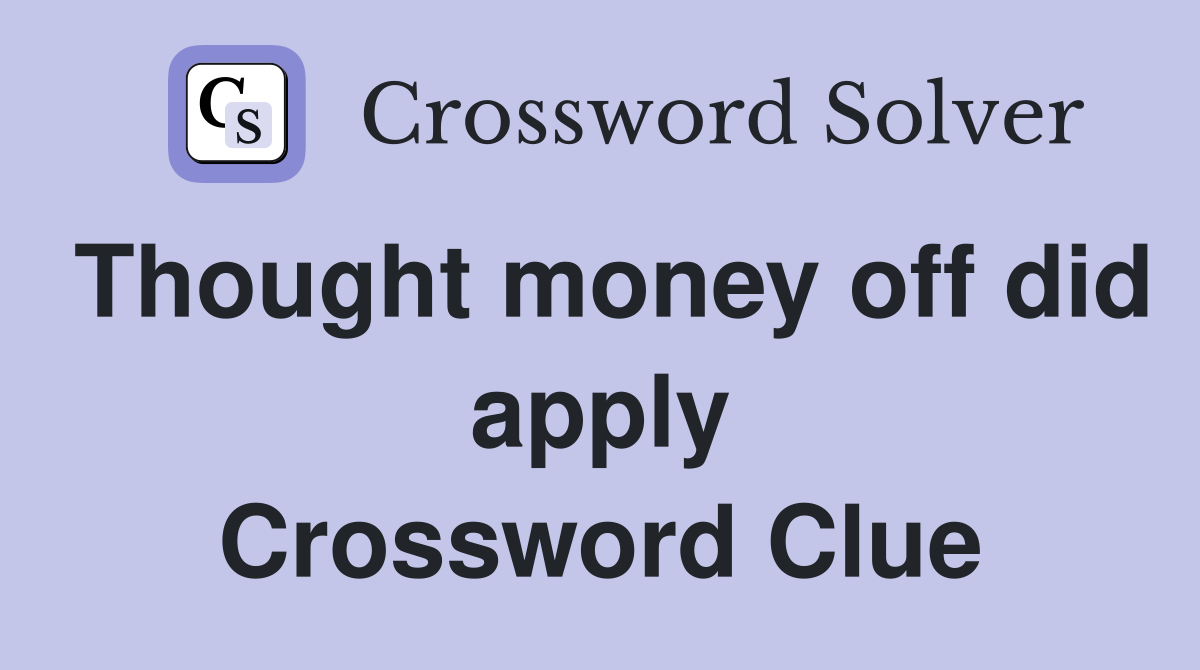 Thought money off did apply Crossword Clue