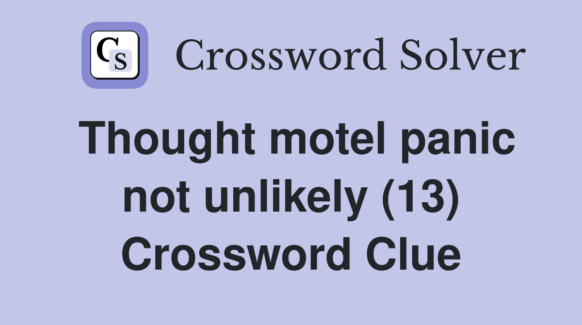 Thought motel panic not unlikely (13) Crossword Clue