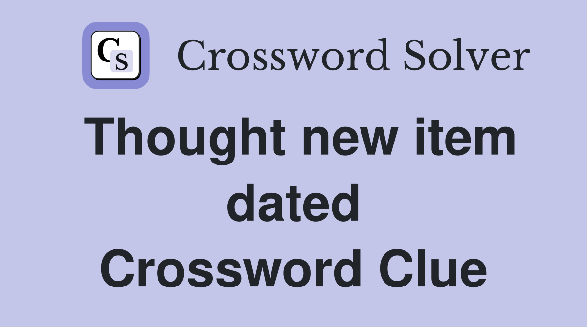 Thought new item dated Crossword Clue