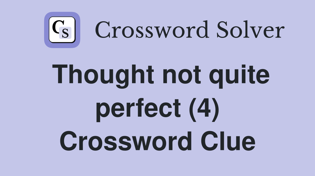 Thought not quite perfect (4) Crossword Clue