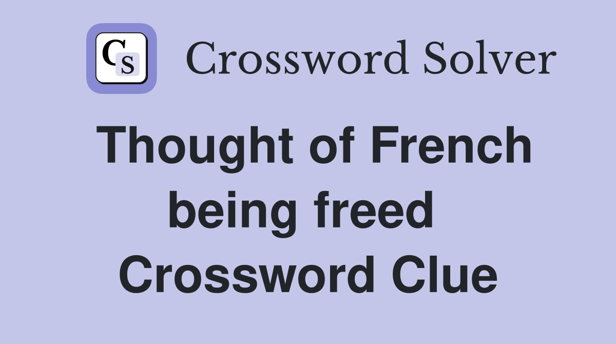 Thought of French being freed  Crossword Clue