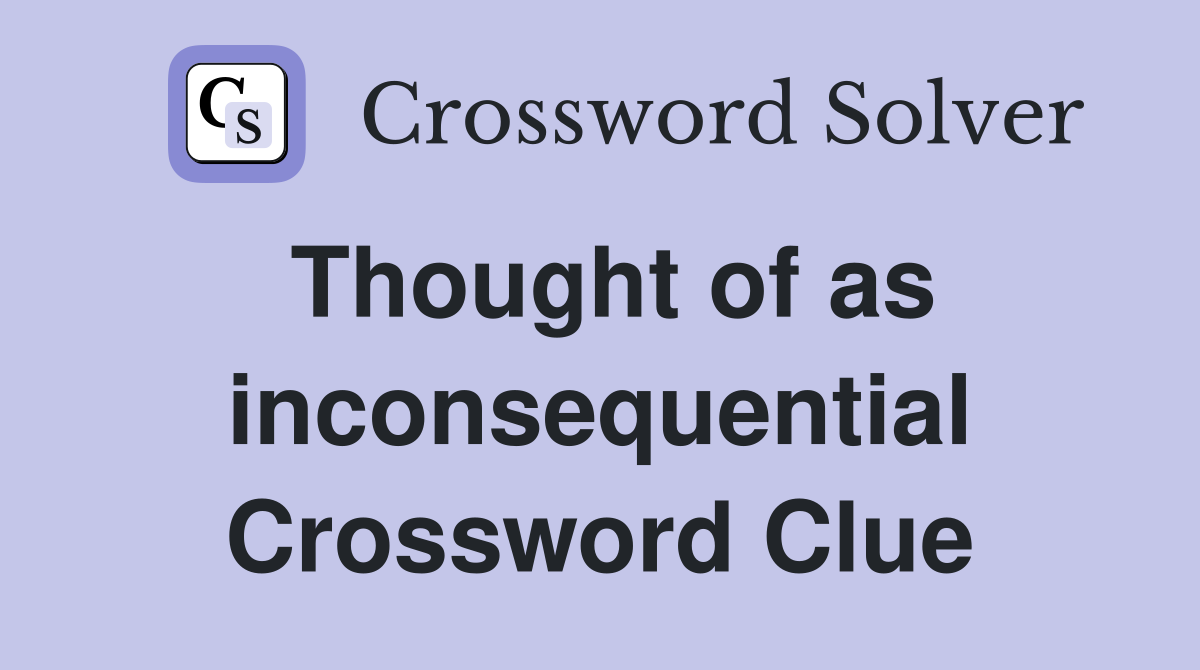 Thought of as inconsequential Crossword Clue