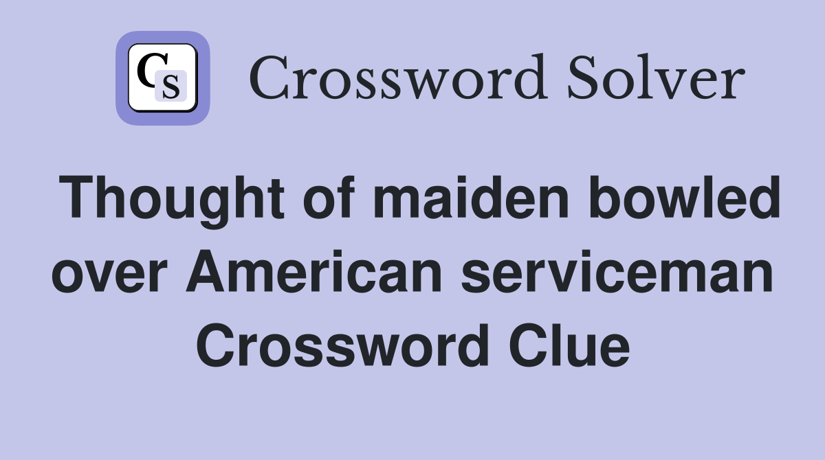 Thought of maiden bowled over American serviceman Crossword Clue