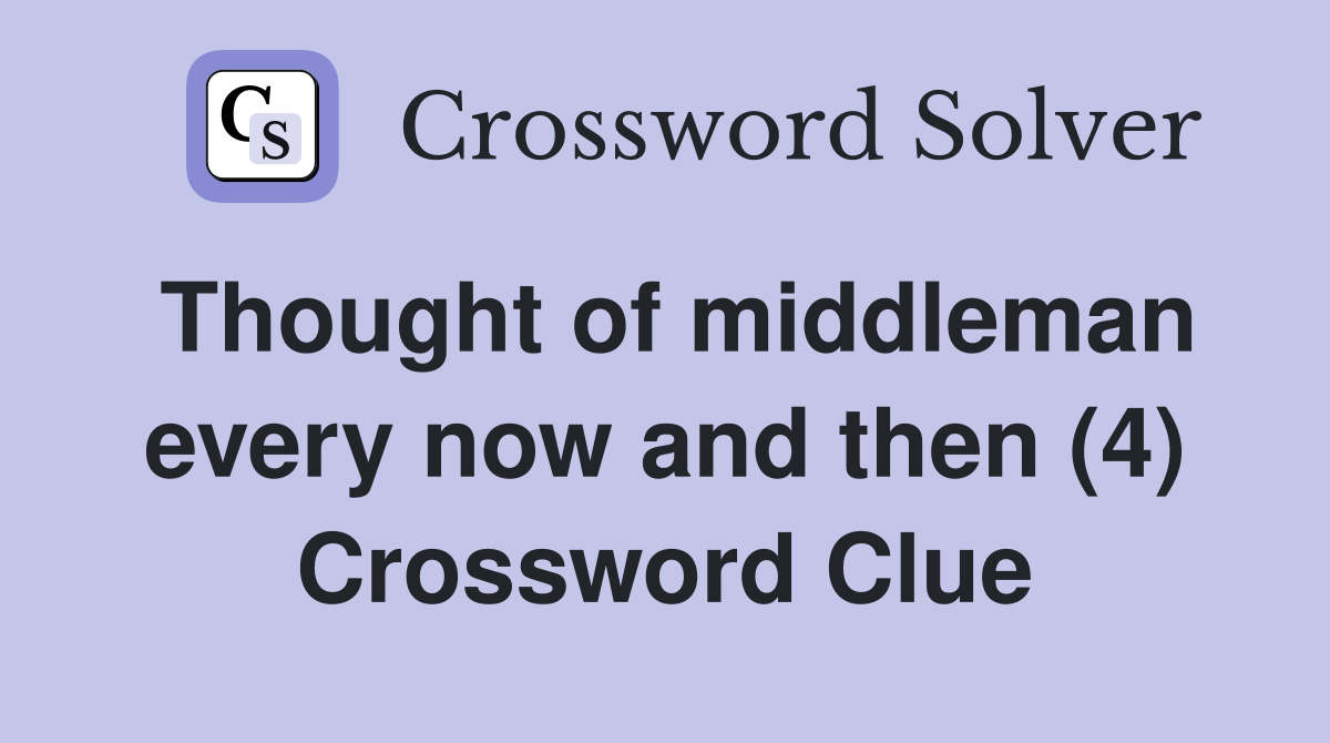 Thought of middleman every now and then (4) Crossword Clue