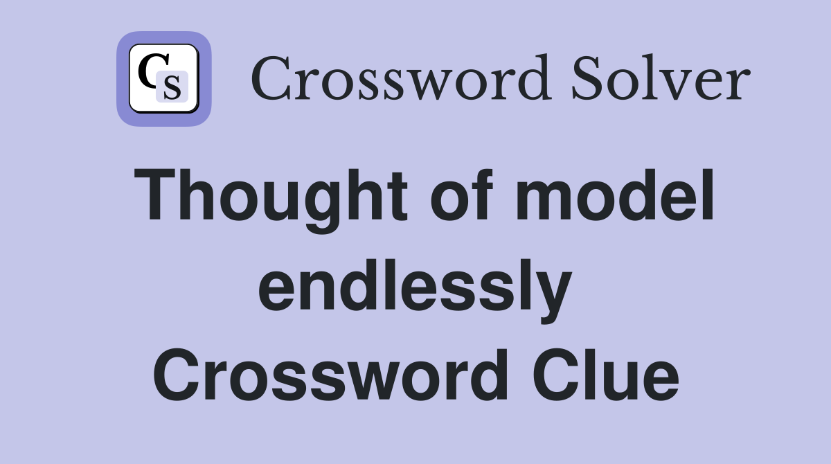 Thought of model endlessly Crossword Clue