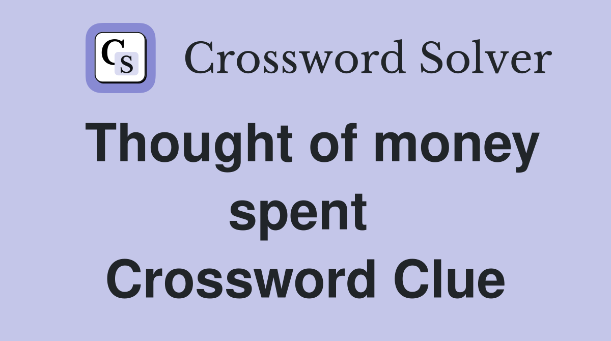 Thought of money spent  Crossword Clue