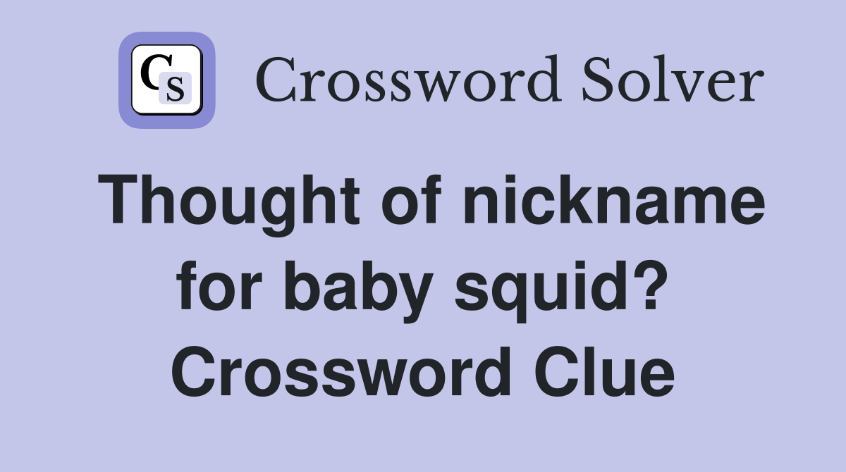 Thought of nickname for baby squid? Crossword Clue