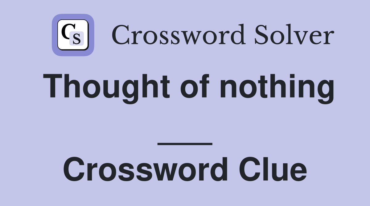 Thought of nothing ___ Crossword Clue